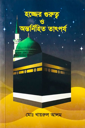 হজ্জের গুরুত্ব ও অন্তর্নিহিত তাৎপর্য